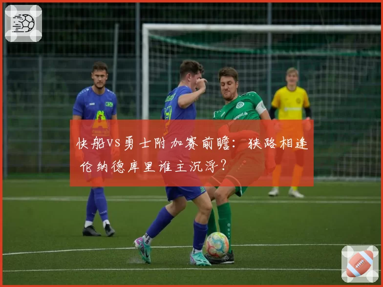 快船vs勇士附加赛前瞻：狭路相逢 伦纳德库里谁主沉浮？