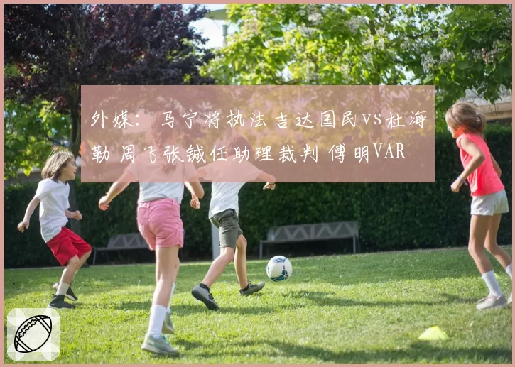 外媒:马宁将执法吉达国民vs杜海勒 周飞张铖任助理裁判 傅明VAR