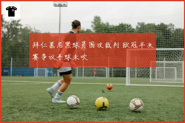 拜仁慕尼黑球员围攻裁判 欧冠半决赛争议手球未吹